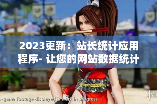 2023更新：站长统计应用程序- 让您的网站数据统计更轻松