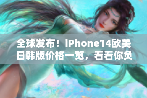 全球发布！iPhone14欧美日韩版价格一览，看看你负担得起吗？