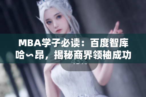 MBA学子必读：百度智库哈∽昂，揭秘商界领袖成功秘笈