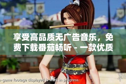 享受高品质无广告音乐，免费下载番茄畅听 - 一款优质音乐应用