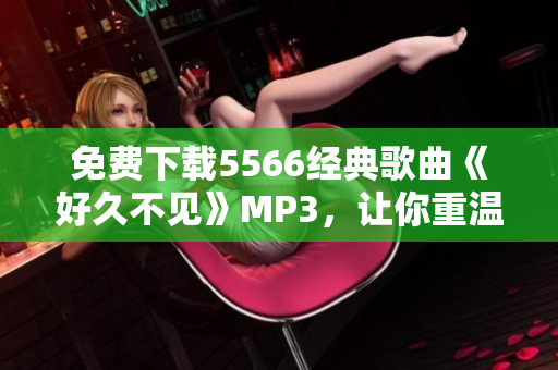 免费下载5566经典歌曲《好久不见》MP3，让你重温回忆