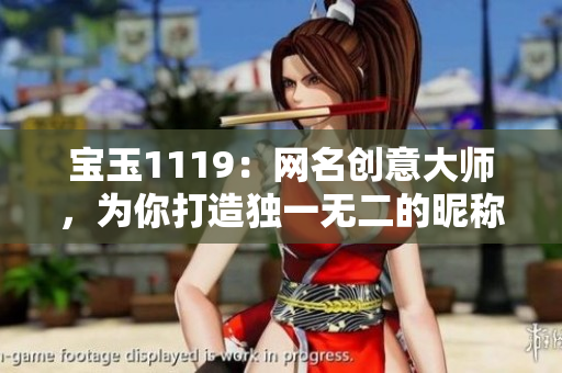 宝玉1119：网名创意大师，为你打造独一无二的昵称