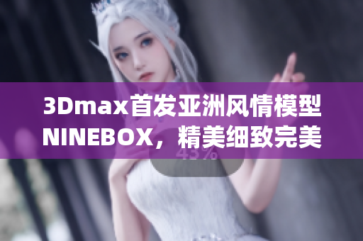 3Dmax首发亚洲风情模型NINEBOX，精美细致完美展示(1)