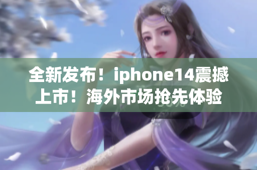 全新发布！iphone14震撼上市！海外市场抢先体验