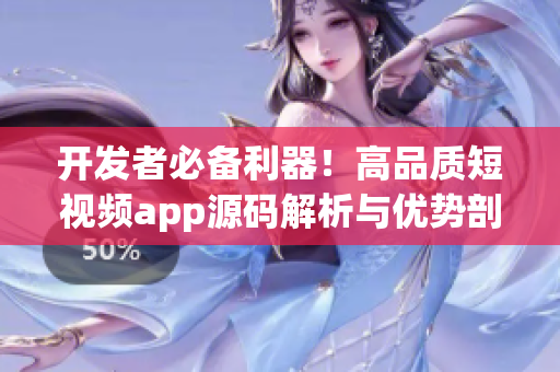 开发者必备利器！高品质短视频app源码解析与优势剖析(1)