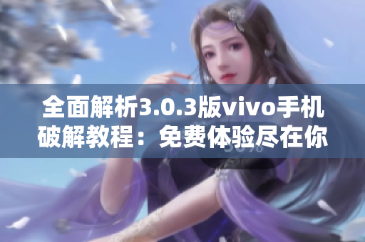 全面解析3.0.3版vivo手机破解教程：免费体验尽在你指尖