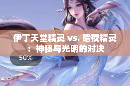 伊丁天堂精灵 vs. 暗夜精灵：神秘与光明的对决