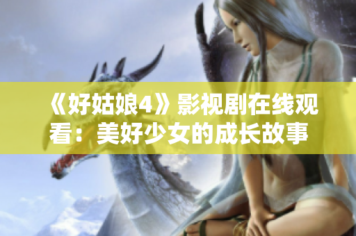 《好姑娘4》影视剧在线观看：美好少女的成长故事