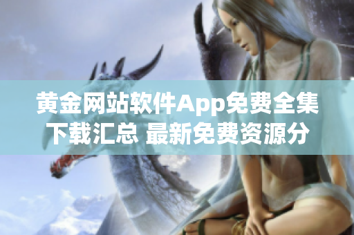黄金网站软件App免费全集下载汇总 最新免费资源分享(1)