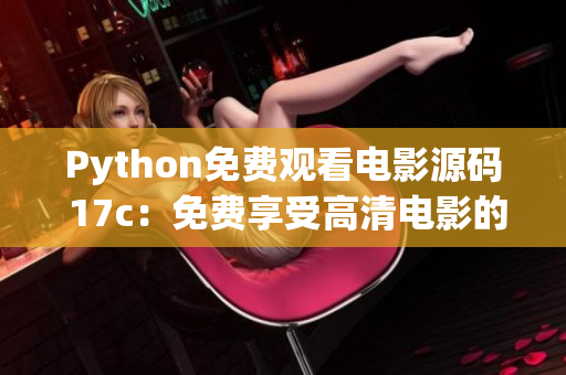 Python免费观看电影源码 17c：免费享受高清电影的秘籍