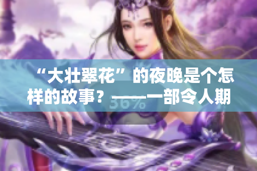 “大壮翠花”的夜晚是个怎样的故事？——一部令人期待的电视剧