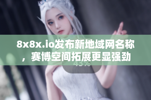 8x8x.io发布新地域网名称，赛博空间拓展更显强劲