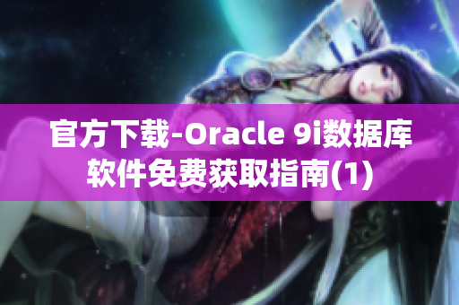 官方下载-Oracle 9i数据库软件免费获取指南(1)