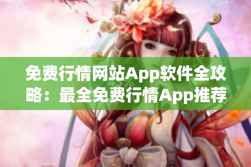 免费行情网站App软件全攻略：最全免费行情App推荐及使用技巧