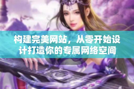 构建完美网站，从零开始设计打造你的专属网络空间