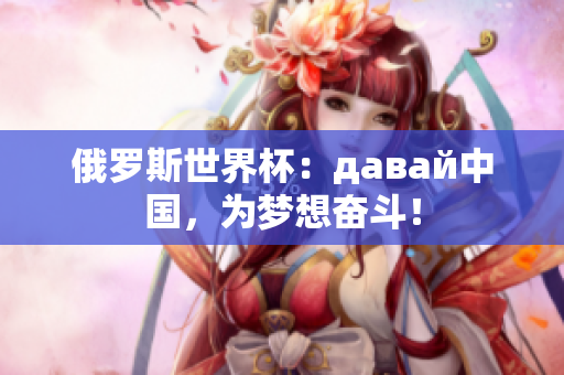 俄罗斯世界杯：давай中国，为梦想奋斗！