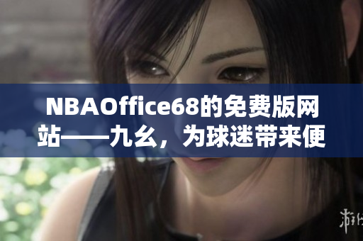 NBAOffice68的免费版网站——九幺，为球迷带来便捷管理！