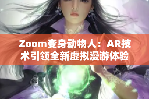 Zoom变身动物人：AR技术引领全新虚拟漫游体验