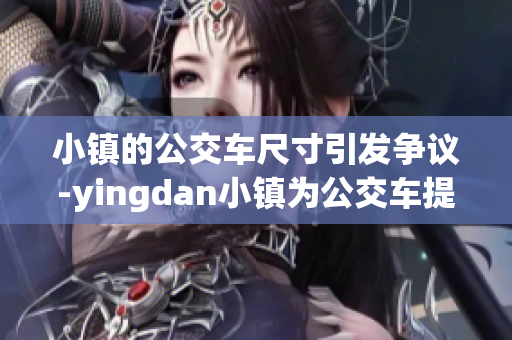 小镇的公交车尺寸引发争议-yingdan小镇为公交车提出新规定