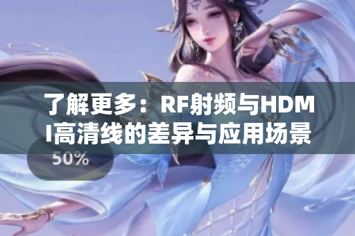 了解更多：RF射频与HDMI高清线的差异与应用场景对比