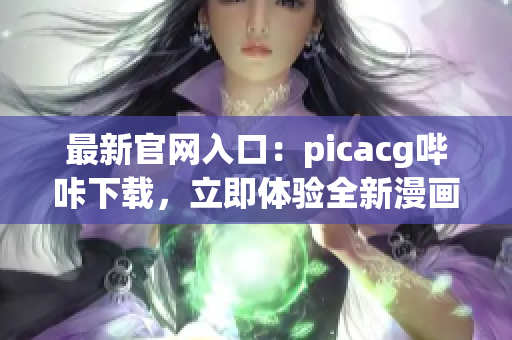 最新官网入口：picacg哔咔下载，立即体验全新漫画世界