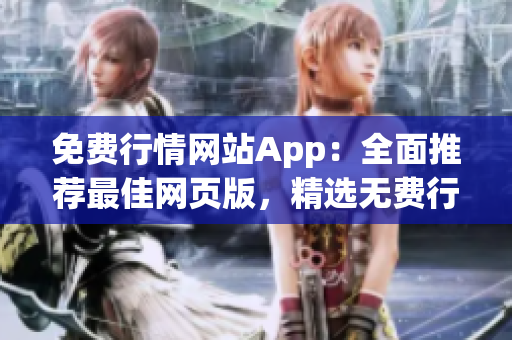 免费行情网站App：全面推荐最佳网页版，精选无费行情资讯