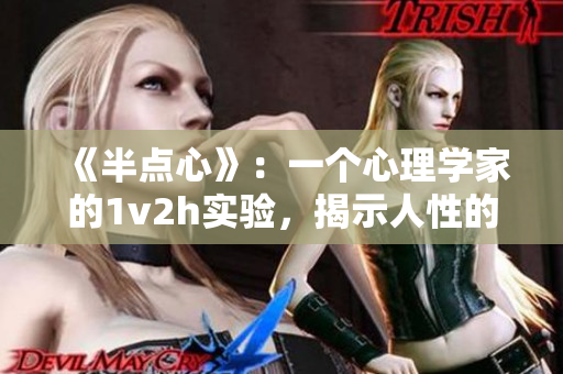 《半点心》：一个心理学家的1v2h实验，揭示人性的暗面