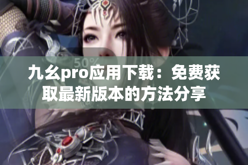 九幺pro应用下载：免费获取最新版本的方法分享