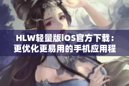 HLW轻量版iOS官方下载：更优化更易用的手机应用程序