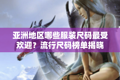 亚洲地区哪些服装尺码最受欢迎？流行尺码榜单揭晓