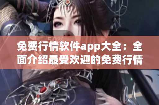 免费行情软件app大全：全面介绍最受欢迎的免费行情网站应用