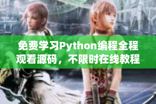 免费学习Python编程全程观看源码，不限时在线教程