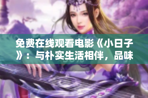 免费在线观看电影《小日子》：与朴实生活相伴，品味幸福时光
