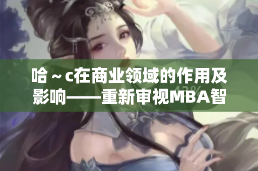 哈～c在商业领域的作用及影响——重新审视MBA智库百科