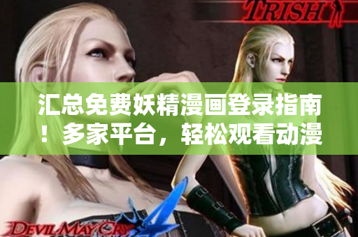 汇总免费妖精漫画登录指南！多家平台，轻松观看动漫不再为难。