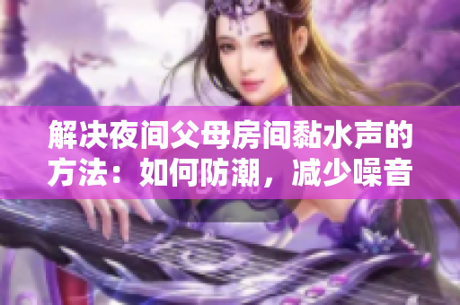 解决夜间父母房间黏水声的方法：如何防潮，减少噪音？
