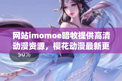网站imomoe暗牧提供高清动漫资源，樱花动漫最新更新也可观看(1)