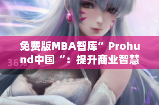 免费版MBA智库”Prohund中国“：提升商业智慧的免费利器(1)