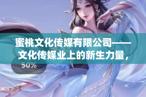 蜜桃文化传媒有限公司——文化传媒业上的新生力量，成立于XX年。(1)