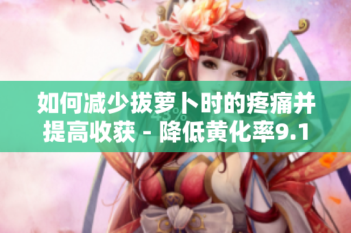 如何减少拔萝卜时的疼痛并提高收获 - 降低黄化率9.1