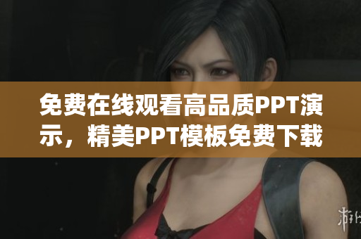 免费在线观看高品质PPT演示，精美PPT模板免费下载平台(1)