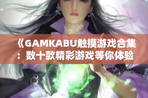 《GAMKABU触摸游戏合集：数十款精彩游戏等你体验》