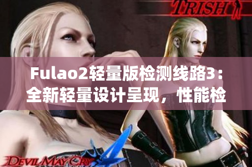 Fulao2轻量版检测线路3：全新轻量设计呈现，性能检测更精准(1)