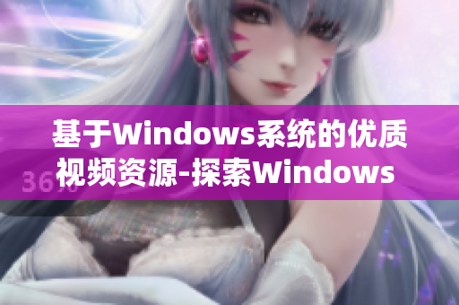 基于Windows系统的优质视频资源-探索Windows Channel