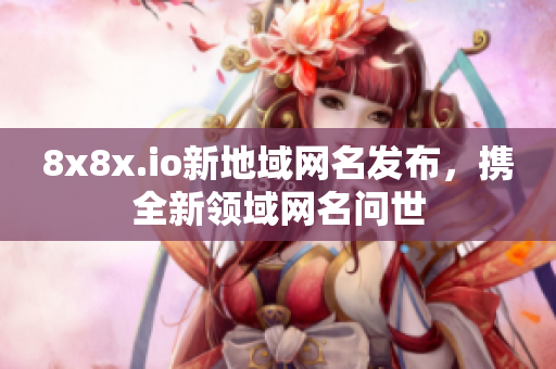 8x8x.io新地域网名发布，携全新领域网名问世