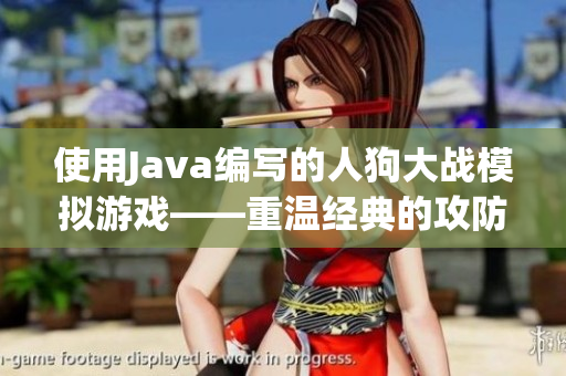 使用Java编写的人狗大战模拟游戏——重温经典的攻防对决