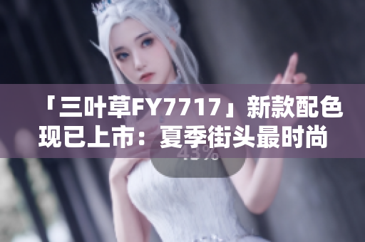 「三叶草FY7717」新款配色现已上市：夏季街头最时尚的跑鞋！