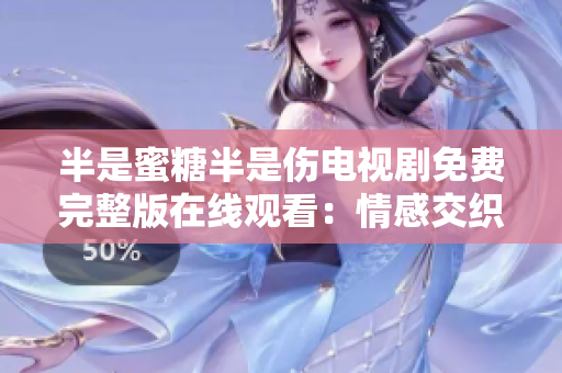 半是蜜糖半是伤电视剧免费完整版在线观看：情感交织的甜蜜与痛苦