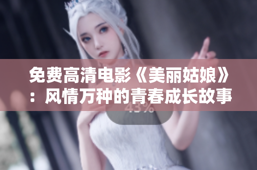 免费高清电影《美丽姑娘》：风情万种的青春成长故事