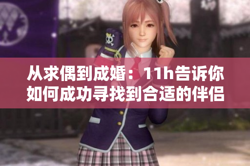 从求偶到成婚：11h告诉你如何成功寻找到合适的伴侣